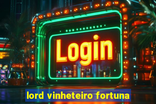 lord vinheteiro fortuna